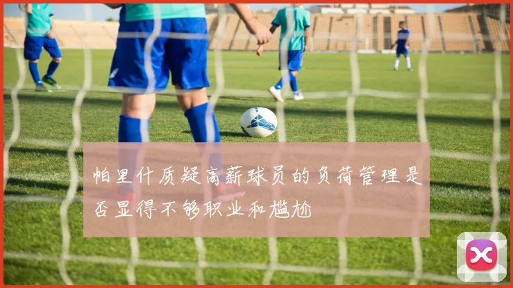 帕里什质疑高薪球员的负荷管理是否显得不够职业和尴尬